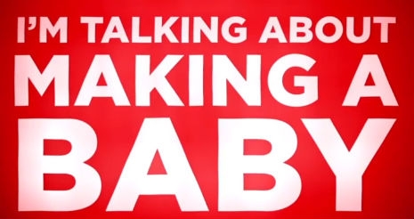 I'm talking about making a baby